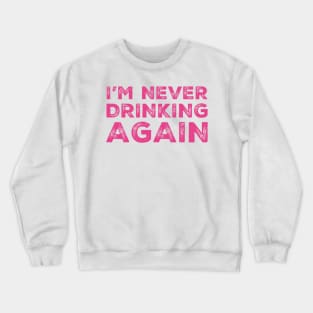 I'm never drinking again. A great design for those who have had a big night out and swear that they will never drink again. Hungover? Then this is the design for you. Crewneck Sweatshirt